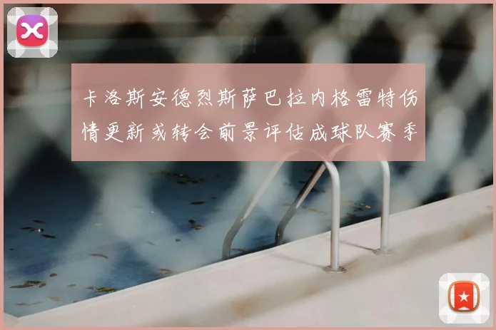 卡洛斯安德烈斯萨巴拉内格雷特伤情更新或转会前景评估成球队赛季关键变数