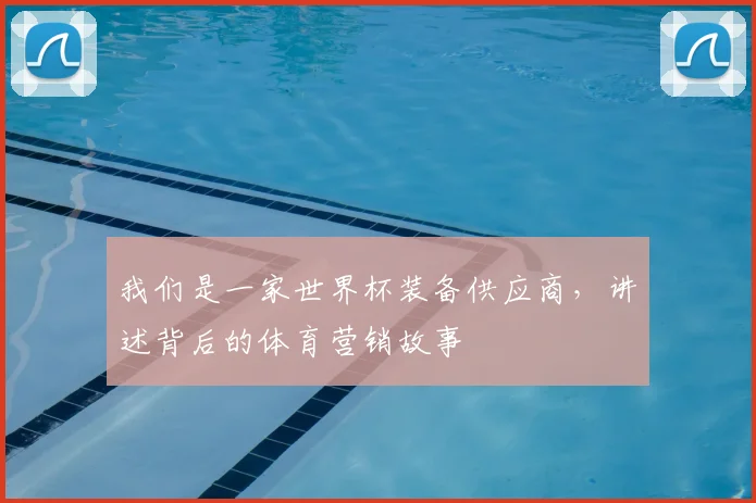 我们是一家世界杯装备供应商，讲述背后的体育营销故事