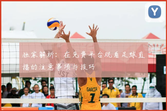 独家解析：在免费平台观看足球直播的注意事项与技巧