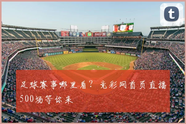 足球赛事哪里看？竞彩网首页直播500场等你来